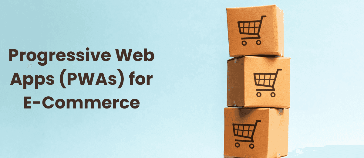 Progressive Web Apps (PWAs) for E-Commerce